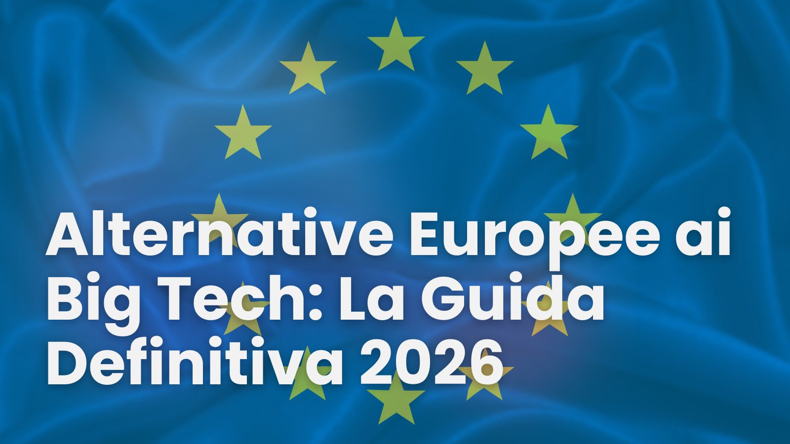 Alternative Europee ai Big Tech: La Guida Definitiva 2026